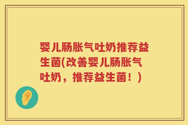 婴儿肠吐奶推荐益生菌(改善婴儿肠吐奶，推荐益生菌！)