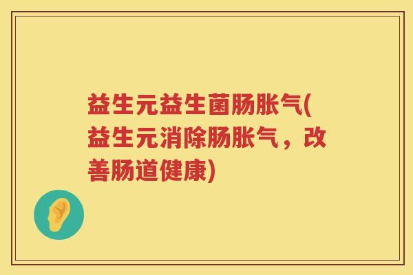 益生元益生菌肠(益生元消除肠，改善肠道健康)