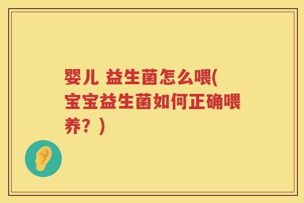 婴儿 益生菌怎么喂(宝宝益生菌如何正确喂养?) 婴儿 益生菌怎么喂(宝宝益生菌如何正确喂养?)
