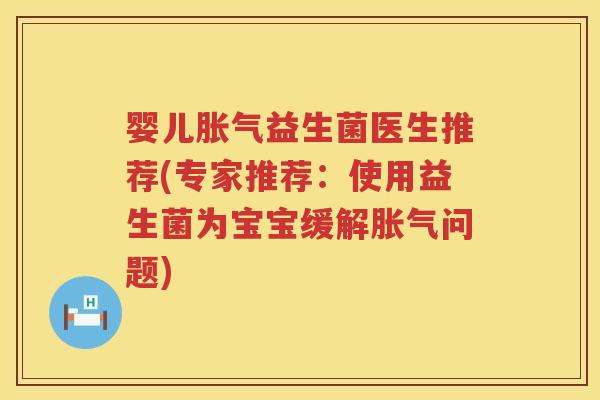 婴儿益生菌医生推荐(专家推荐：使用益生菌为宝宝缓解问题)