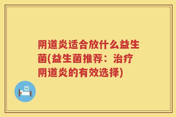 炎适合放什么益生菌(益生菌推荐:炎的有效选择) 炎适合放什么益生菌(益生菌推荐:炎的有效选择)