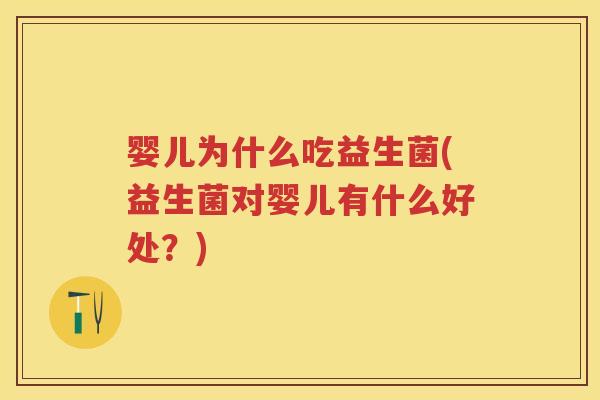 婴儿为什么吃益生菌(益生菌对婴儿有什么好处？)