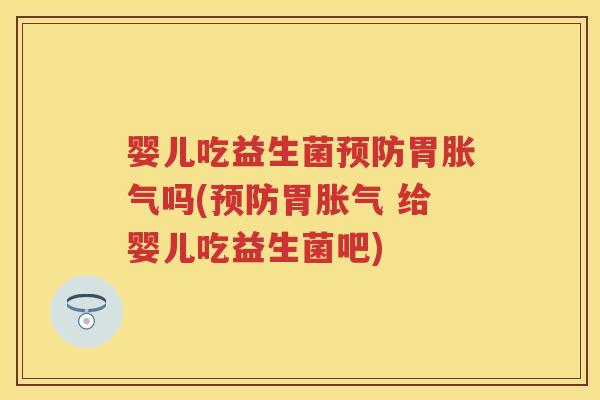 婴儿吃益生菌胃吗(胃 给婴儿吃益生菌吧)