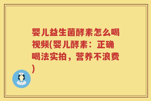 婴儿益生菌酵素怎么喝视频(婴儿酵素:正确喝法实拍,营养不浪费) 婴儿益生菌酵素怎么喝视频(婴儿酵素:正确喝法实拍,营养不浪费)