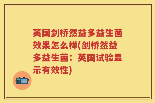 英国剑桥然益多益生菌效果怎么样(剑桥然益多益生菌:英国试验显示有效性) 英国剑桥然益多益生菌效果怎么样(剑桥然益多益生菌:英国试验显示有效性)
