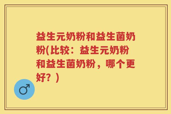 益生元奶粉和益生菌奶粉(比较:益生元奶粉和益生菌奶粉,哪个更好?) 益生元奶粉和益生菌奶粉(比较:益生元奶粉和益生菌奶粉,哪个更好?)