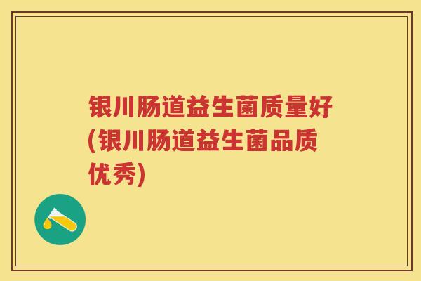 银川肠道益生菌质量好(银川肠道益生菌品质优秀) 银川肠道益生菌质量好(银川肠道益生菌品质优秀)