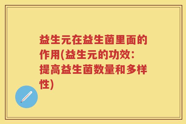 益生元在益生菌里面的作用(益生元的功效:提高益生菌数量和多样性) 益生元在益生菌里面的作用(益生元的功效:提高益生菌数量和多样性)