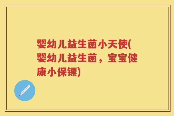 婴幼儿益生菌小天使(婴幼儿益生菌,宝宝健康小保镖) 婴幼儿益生菌小天使(婴幼儿益生菌,宝宝健康小保镖)