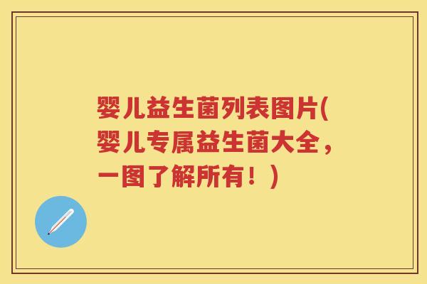婴儿益生菌列表图片(婴儿专属益生菌大全,一图了解所有!) 婴儿益生菌列表图片(婴儿专属益生菌大全,一图了解所有!)