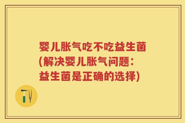 婴儿吃不吃益生菌(解决婴儿问题：益生菌是正确的选择)