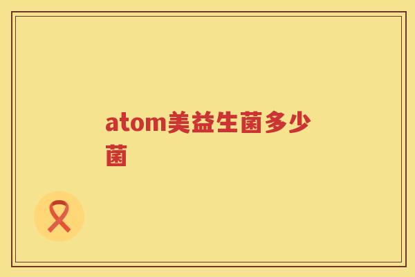 atom美益生菌多少菌