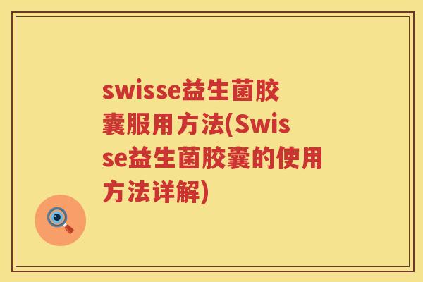 swisse益生菌胶囊服用方法(Swisse益生菌胶囊的使用方法详解) swisse益生菌胶囊服用方法(Swisse益生菌胶囊的使用方法详解)
