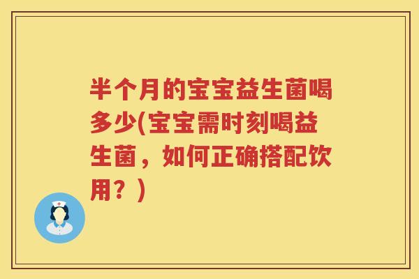 半个月的宝宝益生菌喝多少(宝宝需时刻喝益生菌,如何正确搭配饮用?) 半个月的宝宝益生菌喝多少(宝宝需时刻喝益生菌,如何正确搭配饮用?)