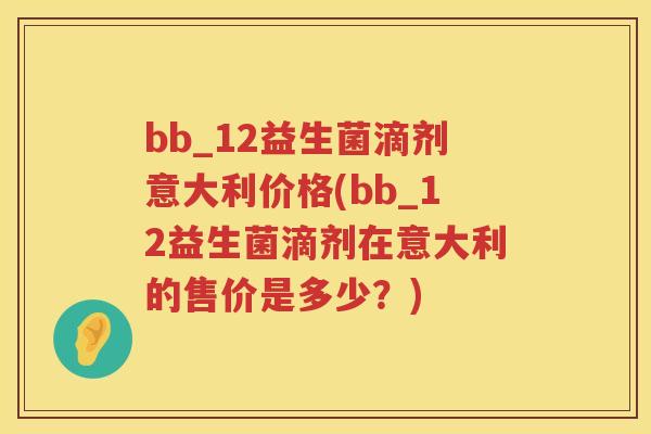 bb_12益生菌滴剂意大利价格(bb_12益生菌滴剂在意大利的售价是多少？)