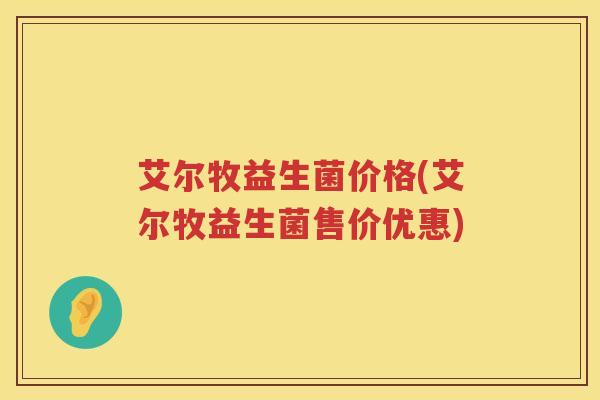 艾尔牧益生菌价格(艾尔牧益生菌售价优惠)