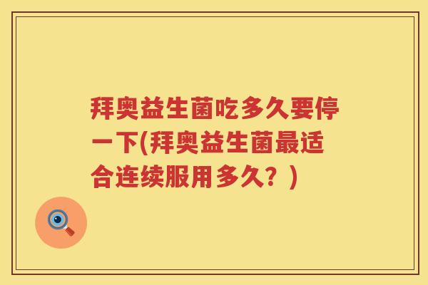 拜奥益生菌吃多久要停一下(拜奥益生菌适合连续服用多久?) 拜奥益生菌吃多久要停一下(拜奥益生菌适合连续服用多久?)