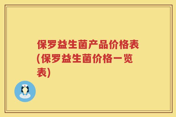 保罗益生菌产品价格表(保罗益生菌价格一览表) 保罗益生菌产品价格表(保罗益生菌价格一览表)