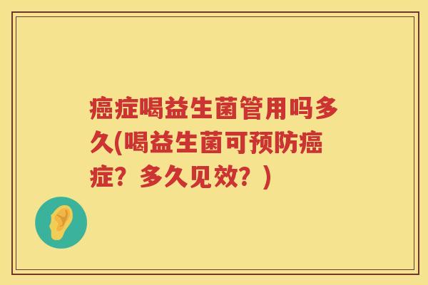 症喝益生菌管用吗多久(喝益生菌可症？多久见效？)