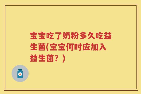 宝宝吃了奶粉多久吃益生菌(宝宝何时应加入益生菌？)