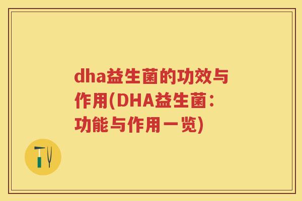 dha益生菌的功效与作用(DHA益生菌:功能与作用一览) dha益生菌的功效与作用(DHA益生菌:功能与作用一览)