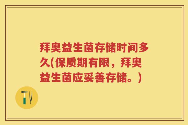 拜奥益生菌存储时间多久(保质期有限,拜奥益生菌应妥善存储。) 拜奥益生菌存储时间多久(保质期有限,拜奥益生菌应妥善存储。)