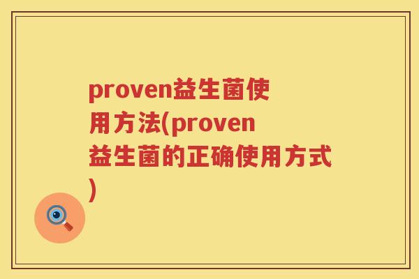proven益生菌使用方法(proven益生菌的正确使用方式) proven益生菌使用方法(proven益生菌的正确使用方式)
