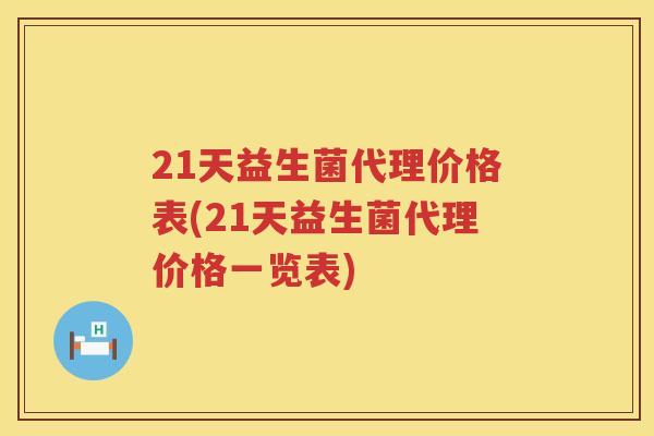 21天益生菌代理价格表(21天益生菌代理价格一览表) 21天益生菌代理价格表(21天益生菌代理价格一览表)