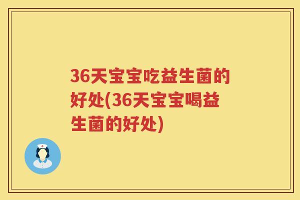 36天宝宝吃益生菌的好处(36天宝宝喝益生菌的好处) 36天宝宝吃益生菌的好处(36天宝宝喝益生菌的好处)