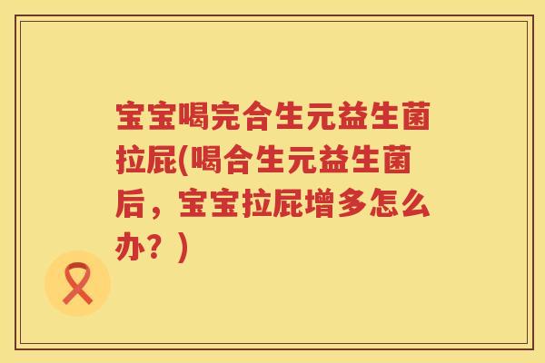 宝宝喝完合生元益生菌拉屁(喝合生元益生菌后,宝宝拉屁增多怎么办?) 宝宝喝完合生元益生菌拉屁(喝合生元益生菌后,宝宝拉屁增多怎么办?)