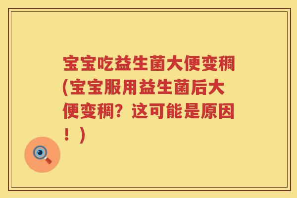宝宝吃益生菌大便变稠(宝宝服用益生菌后大便变稠?这可能是原因!) 宝宝吃益生菌大便变稠(宝宝服用益生菌后大便变稠?这可能是原因!)