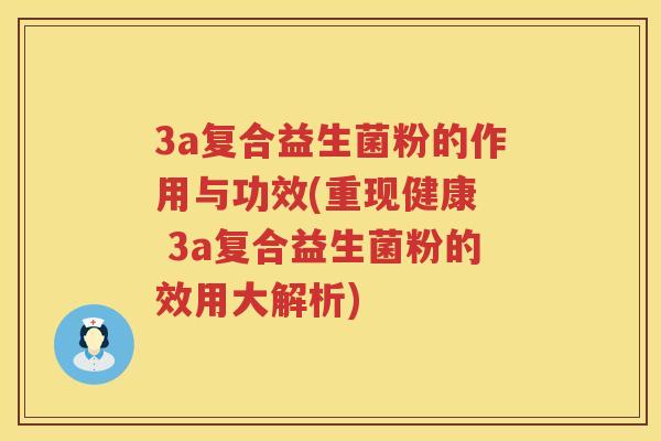 3a复合益生菌粉的作用与功效(重现健康 3a复合益生菌粉的效用大解析) 3a复合益生菌粉的作用与功效(重现健康 3a复合益生菌粉的效用大解析)