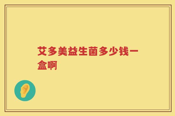 艾多美益生菌多少钱一盒啊 艾多美益生菌多少钱一盒啊