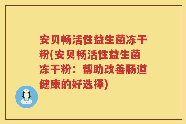 安贝畅活性益生菌冻干粉(安贝畅活性益生菌冻干粉：帮助改善肠道健康的好选择)