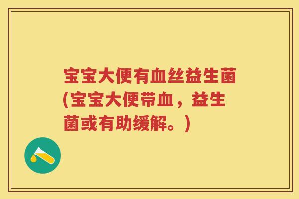 宝宝大便有丝益生菌(宝宝大便带,益生菌或有助缓解。) 宝宝大便有丝益生菌(宝宝大便带,益生菌或有助缓解。)