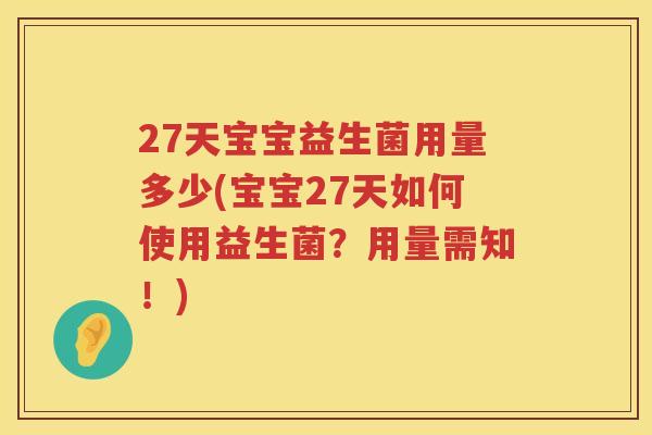 27天宝宝益生菌用量多少(宝宝27天如何使用益生菌?用量需知!) 27天宝宝益生菌用量多少(宝宝27天如何使用益生菌?用量需知!)