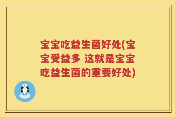宝宝吃益生菌好处(宝宝受益多 这就是宝宝吃益生菌的重要好处) 宝宝吃益生菌好处(宝宝受益多 这就是宝宝吃益生菌的重要好处)