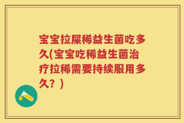 宝宝拉屎稀益生菌吃多久(宝宝吃稀益生菌拉稀需要持续服用多久?) 宝宝拉屎稀益生菌吃多久(宝宝吃稀益生菌拉稀需要持续服用多久?)