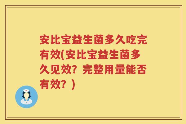 安比宝益生菌多久吃完有效(安比宝益生菌多久见效?完整用量能否有效?) 安比宝益生菌多久吃完有效(安比宝益生菌多久见效?完整用量能否有效?)