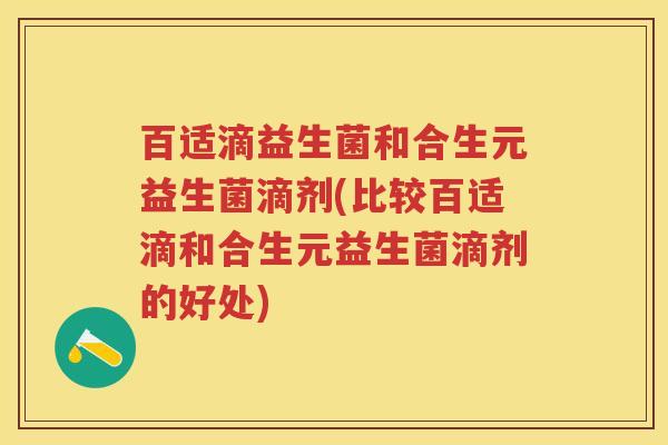 百适滴益生菌和合生元益生菌滴剂(比较百适滴和合生元益生菌滴剂的好处) 百适滴益生菌和合生元益生菌滴剂(比较百适滴和合生元益生菌滴剂的好处)