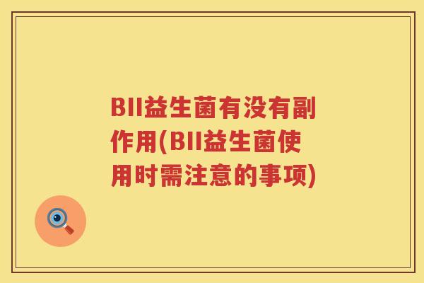 BII益生菌有没有副作用(BII益生菌使用时需注意的事项)