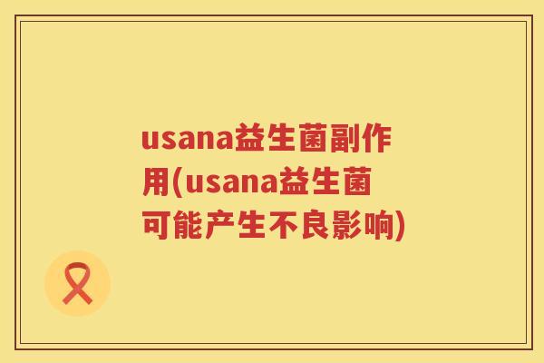 usana益生菌副作用(usana益生菌可能产生不良影响) usana益生菌副作用(usana益生菌可能产生不良影响)