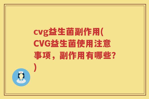 cvg益生菌副作用(CVG益生菌使用注意事项，副作用有哪些？)
