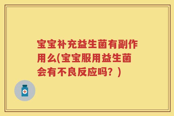宝宝补充益生菌有副作用么(宝宝服用益生菌会有不良反应吗？)