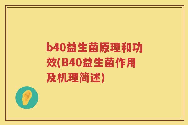 b40益生菌原理和功效(B40益生菌作用及机理简述) b40益生菌原理和功效(B40益生菌作用及机理简述)