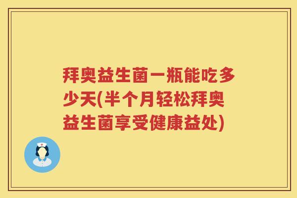 拜奥益生菌一瓶能吃多少天(半个月轻松拜奥益生菌享受健康益处)