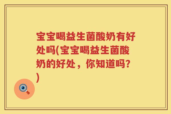 宝宝喝益生菌酸奶有好处吗(宝宝喝益生菌酸奶的好处,你知道吗?) 宝宝喝益生菌酸奶有好处吗(宝宝喝益生菌酸奶的好处,你知道吗?)