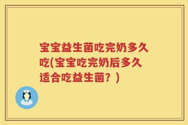 宝宝益生菌吃完奶多久吃(宝宝吃完奶后多久适合吃益生菌？)
