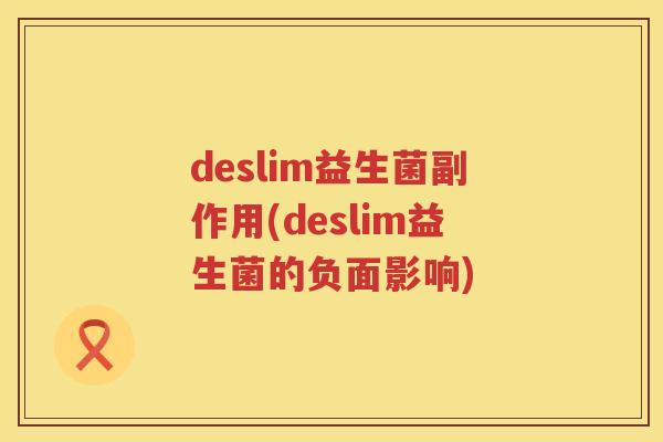 deslim益生菌副作用(deslim益生菌的负面影响) deslim益生菌副作用(deslim益生菌的负面影响)