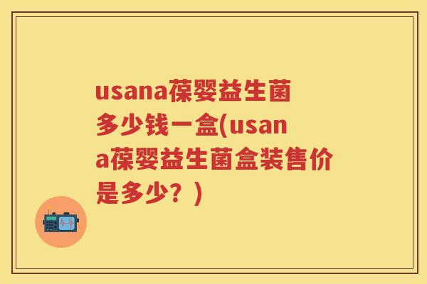 usana葆婴益生菌多少钱一盒(usana葆婴益生菌盒装售价是多少?) usana葆婴益生菌多少钱一盒(usana葆婴益生菌盒装售价是多少?)